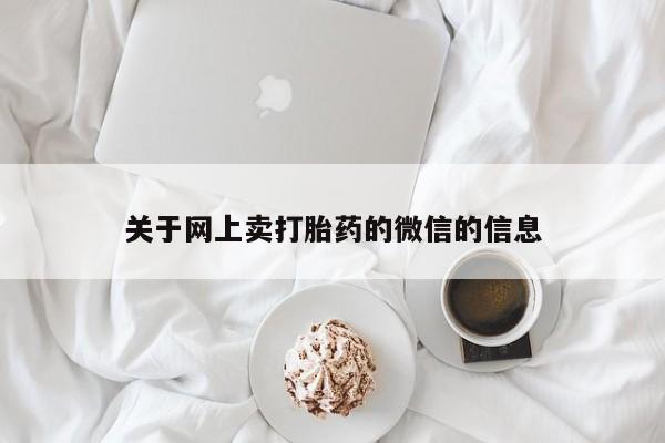 米非司酮片网上购买微信关于网上卖打胎药的微信的信息