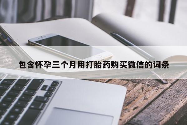 米非司酮片网上购买微信包含怀孕三个月用打胎药购买微信的词条