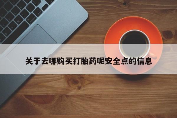 米非司酮片网上购买微信关于去哪购买打胎药呢安全点的信息