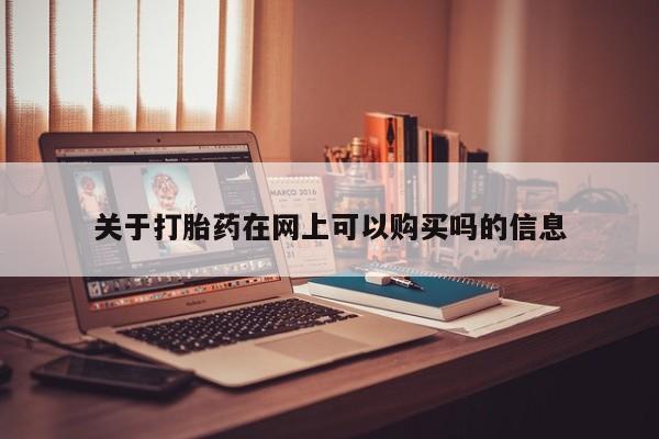 米非司酮片网上购买微信关于打胎药在网上可以购买吗的信息