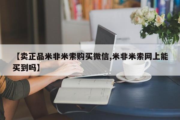 米非司酮片网上购买微信【卖正品米非米索购买微信,米非米索网上能买到吗】