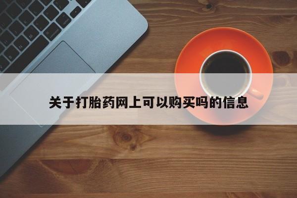 米非司酮片网上购买微信关于打胎药网上可以购买吗的信息
