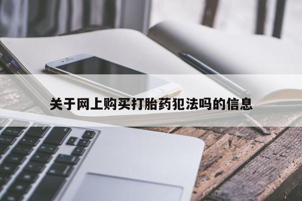 米非司酮片网上购买微信关于网上购买打胎药犯法吗的信息